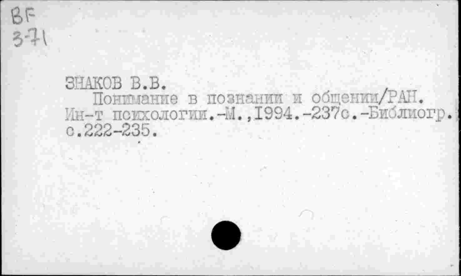 ﻿3'11
ЗНАКОВ В.В.
Понимание в познании и общении/РАН. Ин-т психологии.-ГД., 1994.-237с.-Библиогр. с.222-235.